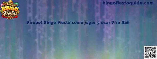 Firepot Bingo Fiesta cómo jugar y usar Fire Ball